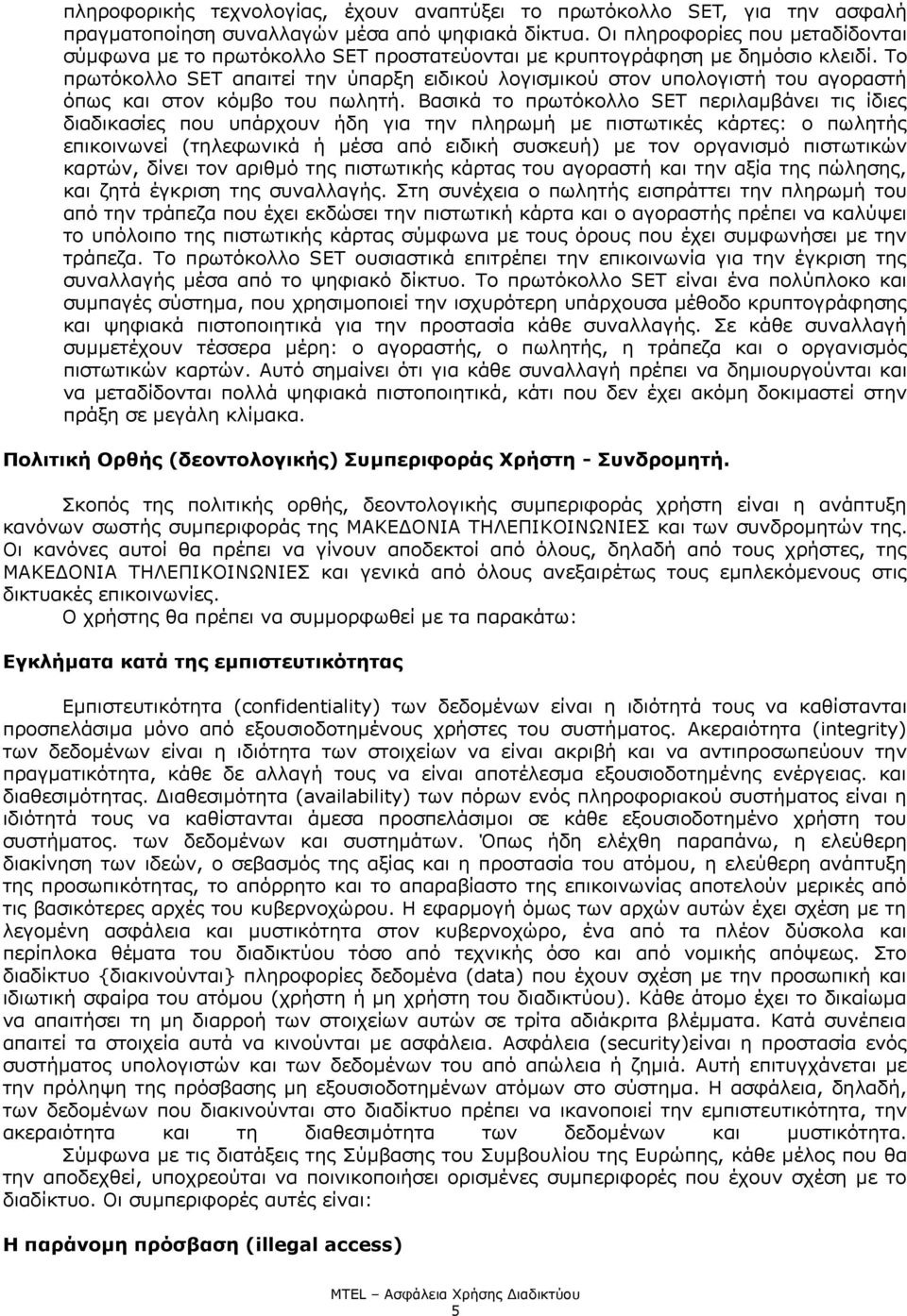 Το πρωτόκολλο SET απαιτεί την ύπαρξη ειδικού λογισμικού στον υπολογιστή του αγοραστή όπως και στον κόμβο του πωλητή.