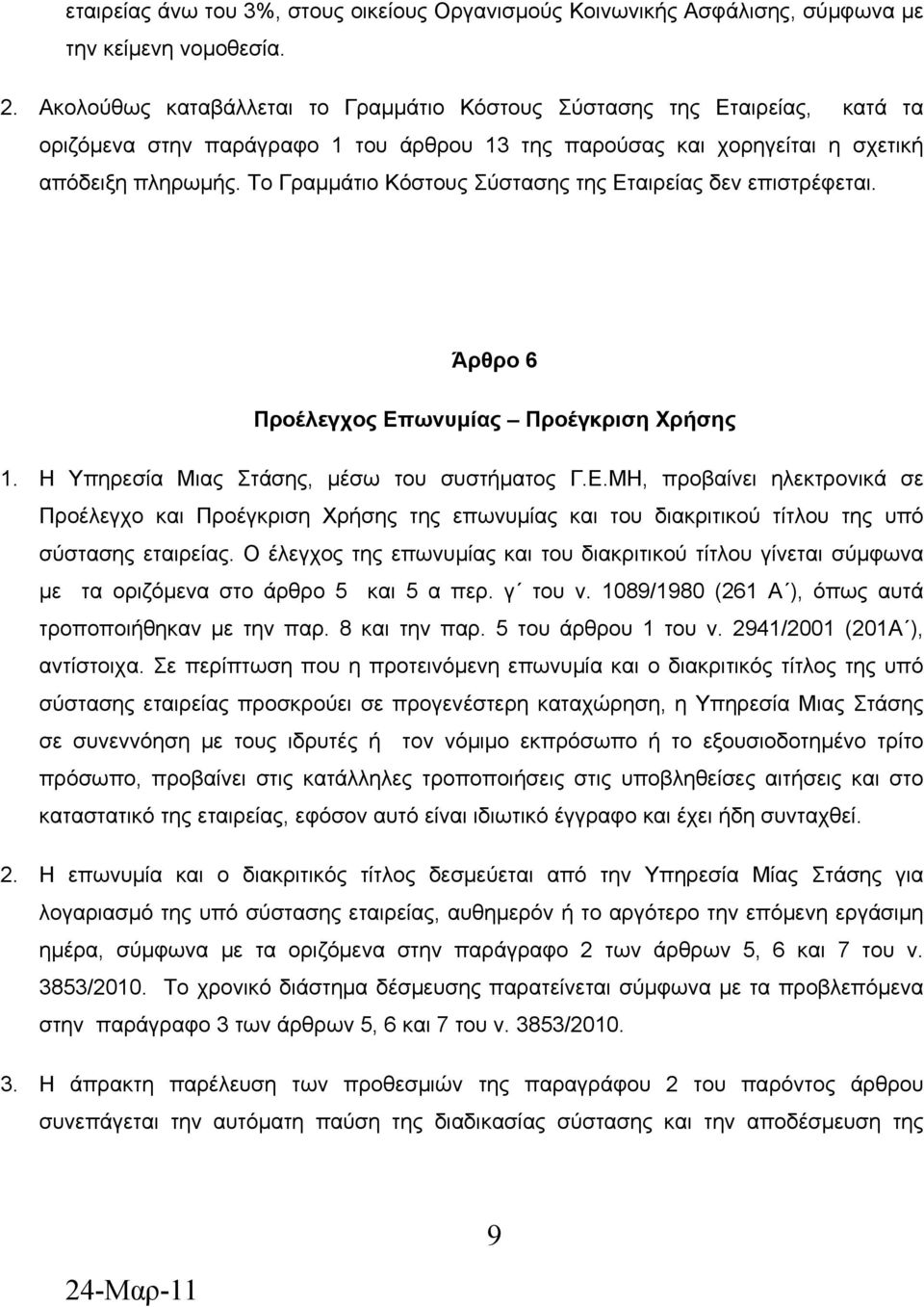 Το Γραμμάτιο Κόστους Σύστασης της Εταιρείας δεν επιστρέφεται. Άρθρο 6 Προέλεγχος Επωνυμίας Προέγκριση Χρήσης 1. Η Υπηρεσία Μιας Στάσης, μέσω του συστήματος Γ.Ε.ΜΗ, προβαίνει ηλεκτρονικά σε Προέλεγχο και Προέγκριση Χρήσης της επωνυμίας και του διακριτικού τίτλου της υπό σύστασης εταιρείας.