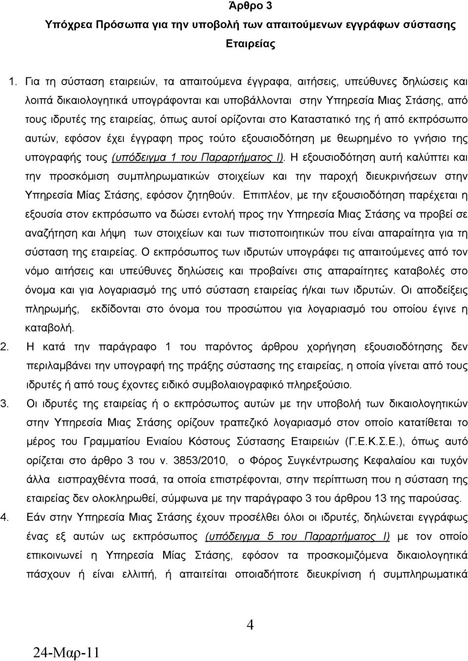 αυτοί ορίζονται στο Καταστατικό της ή από εκπρόσωπο αυτών, εφόσον έχει έγγραφη προς τούτο εξουσιοδότηση με θεωρημένο το γνήσιο της υπογραφής τους (υπόδειγμα 1 του Παραρτήματος Ι).