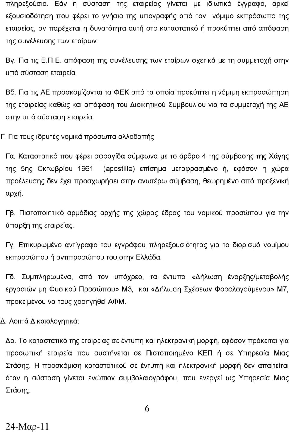 προκύπτει από απόφαση της συνέλευσης των εταίρων. Βγ. Για τις Ε.Π.Ε. απόφαση της συνέλευσης των εταίρων σχετικά με τη συμμετοχή στην υπό σύσταση εταιρεία. Βδ.