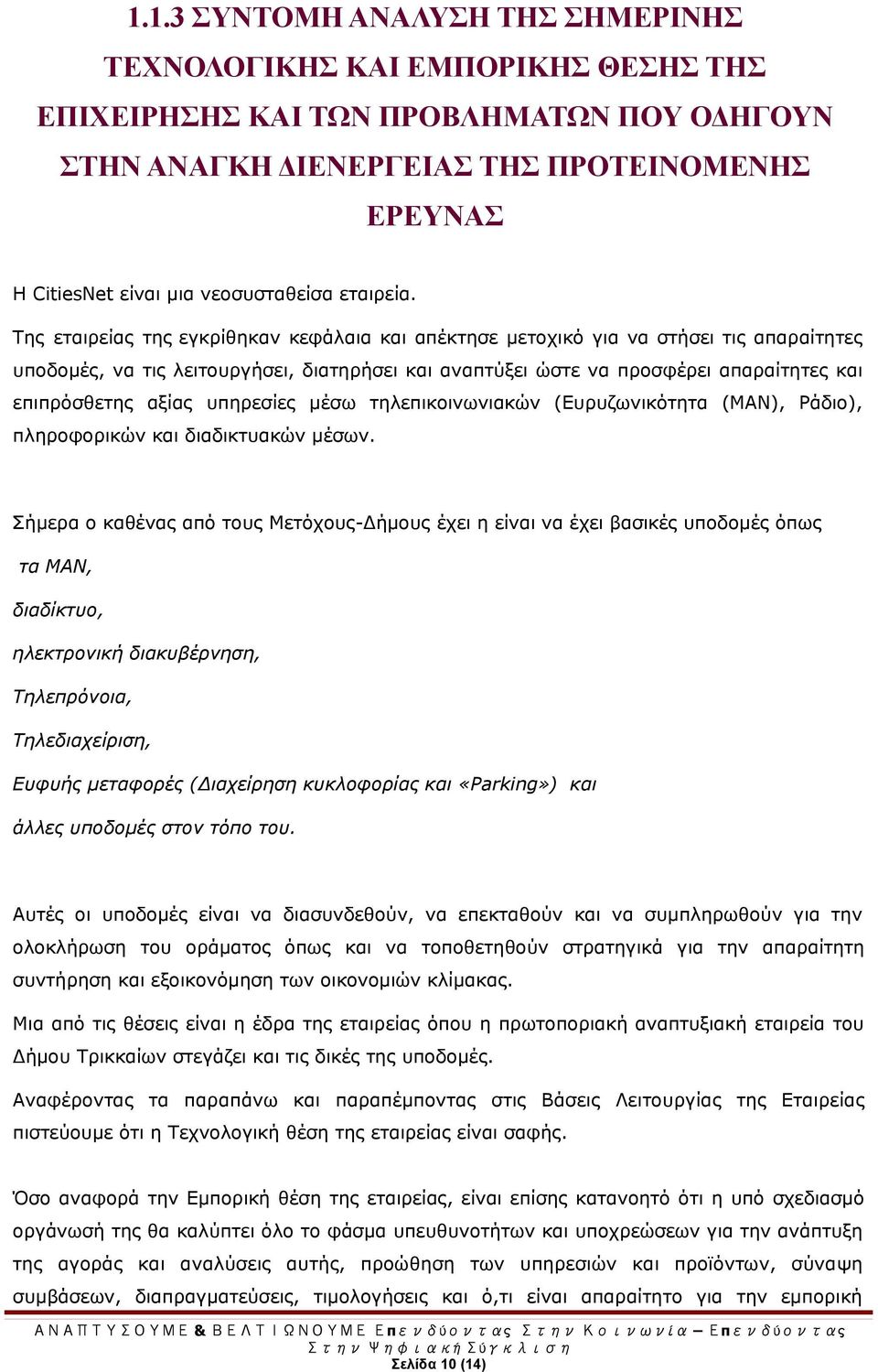 Της εταιρείας της εγκρίθηκαν κεφάλαια και απέκτησε μετοχικό για να στήσει τις απαραίτητες υποδομές, να τις λειτουργήσει, διατηρήσει και αναπτύξει ώστε να προσφέρει απαραίτητες και επιπρόσθετης αξίας