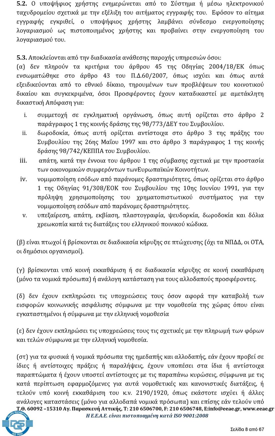 Αποκλείονται από την διαδικασία ανάθεσης παροχής υπηρεσιών όσοι: (α) δεν πληρούν τα κριτήρια του άρθρου 45 της Οδηγίας 2004/18/ΕΚ όπως ενσωματώθηκε στο άρθρο 43 του Π.Δ.