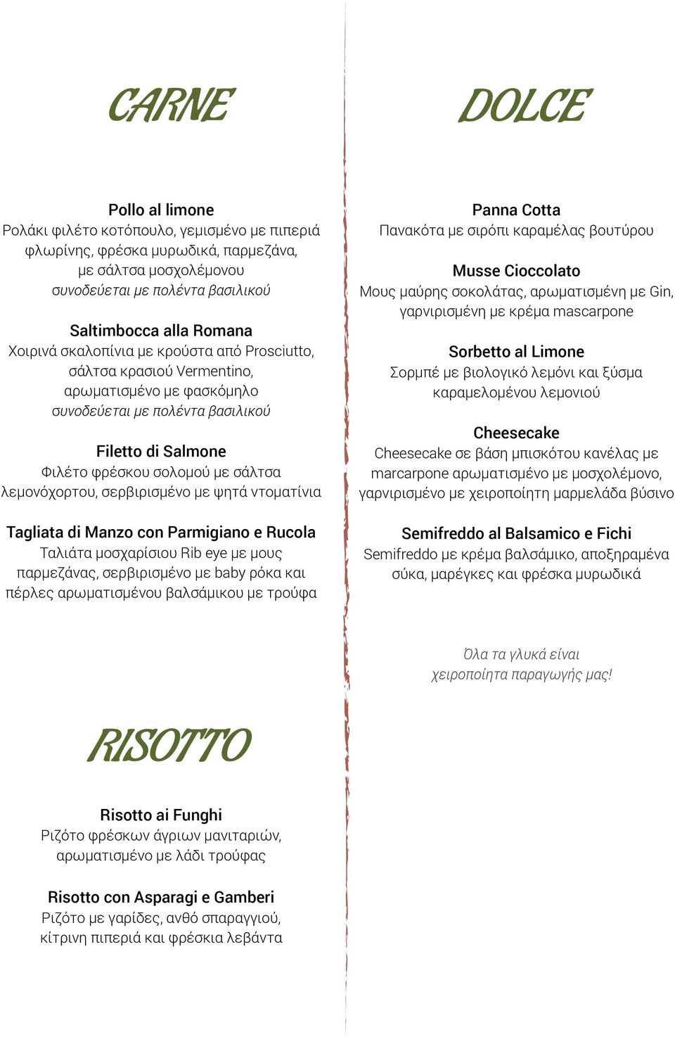 σερβιρισμένο με ψητά ντοματίνια Tagliata di Manzo con Parmigiano e Rucola Ταλιάτα μοσχαρίσιου Rib eye με μους παρμεζάνας, σερβιρισμένο με baby ρόκα και πέρλες αρωματισμένου βαλσάμικου με τρούφα Panna