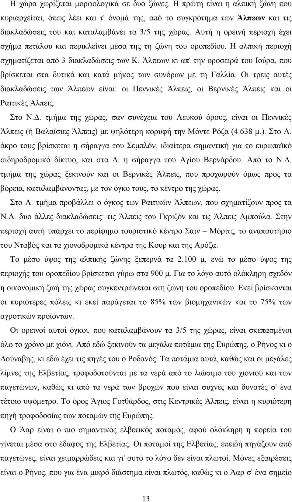 Αυτή η ορεινή περιοχή έχει σχήµα πετάλου και περικλείνει µέσα της τη ζώνη του οροπεδίου. Η αλπική περιοχή σχηµατίζεται από 3 διακλαδώσεις των Κ.