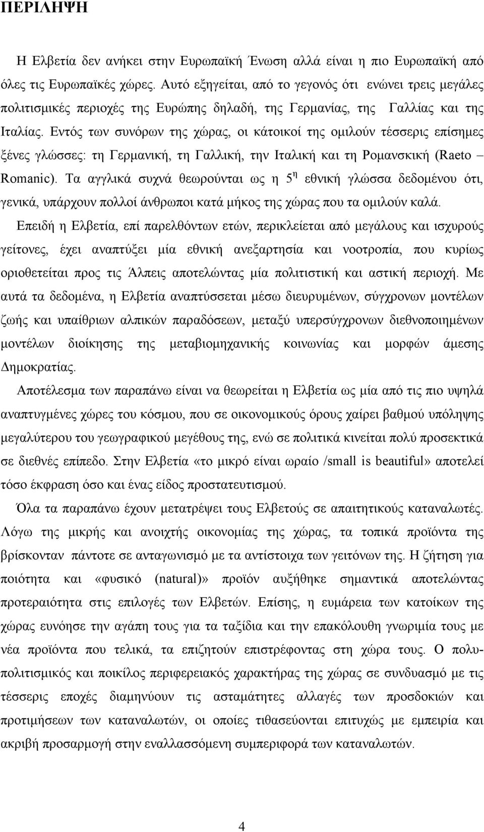 Εντός των συνόρων της χώρας, οι κάτοικοί της οµιλούν τέσσερις επίσηµες ξένες γλώσσες: τη Γερµανική, τη Γαλλική, την Ιταλική και τη Ροµανσκική (Raeto Romanic).