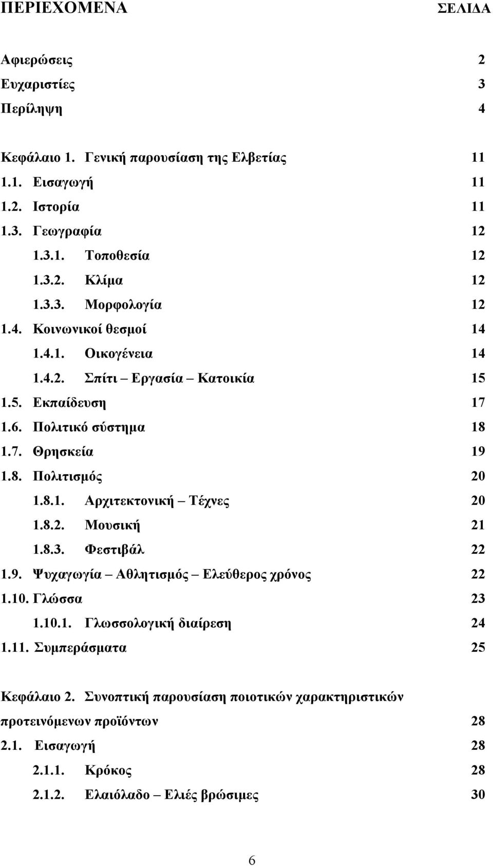 8.1. Αρχιτεκτονική Τέχνες 20 1.8.2. Μουσική 21 1.8.3. Φεστιβάλ 22 1.9. Ψυχαγωγία Αθλητισµός Ελεύθερος χρόνος 22 1.10. Γλώσσα 23 1.10.1. Γλωσσολογική διαίρεση 24 1.11.