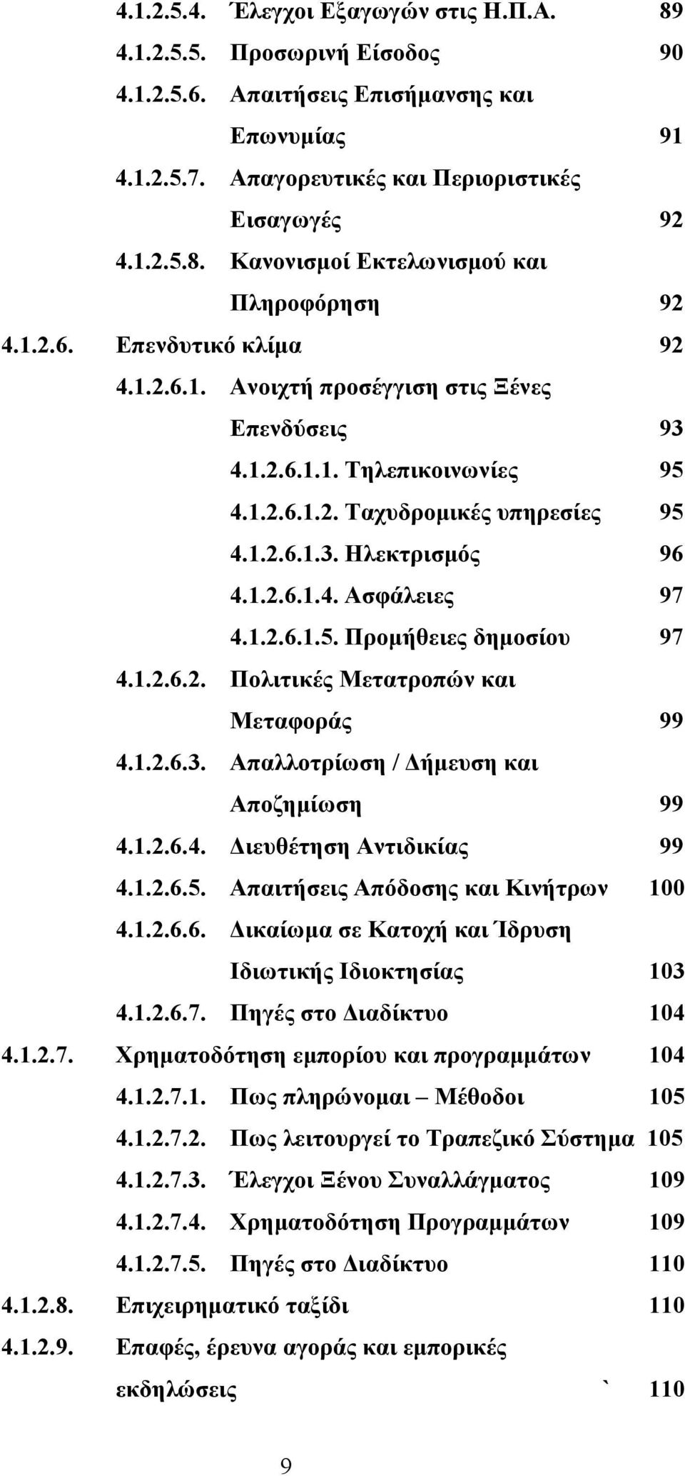 1.2.6.1.5. Προµήθειες δηµοσίου 97 4.1.2.6.2. Πολιτικές Μετατροπών και Μεταφοράς 99 4.1.2.6.3. Απαλλοτρίωση / ήµευση και Αποζηµίωση 99 4.1.2.6.4. ιευθέτηση Αντιδικίας 99 4.1.2.6.5. Απαιτήσεις Απόδοσης και Κινήτρων 100 4.