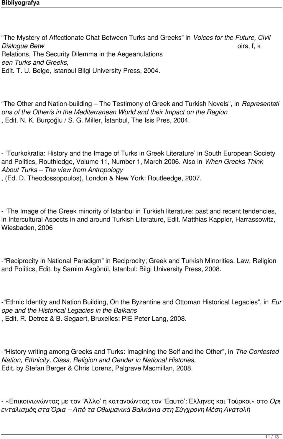 The Other and Nation-building The Testimony of Greek and Turkish Novels, in Representati ons of the Other/s in the Mediterranean World and their Impact on the Region, Edit. N. K. Burçoğlu / S. G. Miller, İstanbul, The Isis Pres, 2004.
