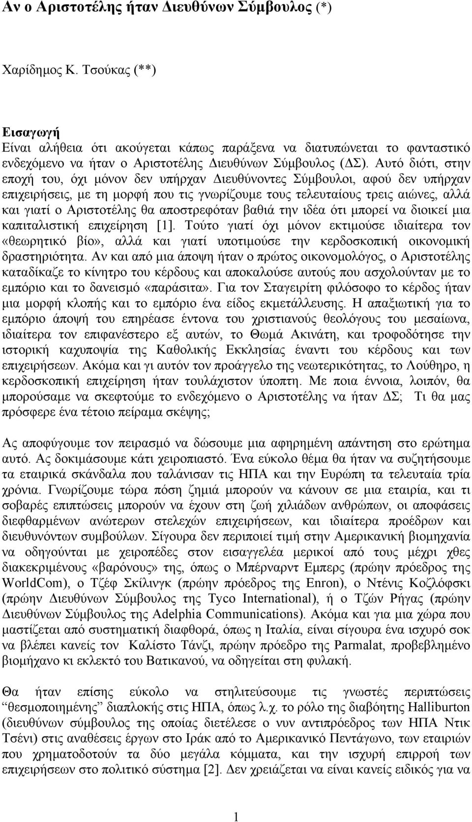 Αυτό διότι, στην εποχή του, όχι µόνον δεν υπήρχαν ιευθύνοντες Σύµβουλοι, αφού δεν υπήρχαν επιχειρήσεις, µε τη µορφή που τις γνωρίζουµε τους τελευταίους τρεις αιώνες, αλλά και γιατί ο Αριστοτέλης θα