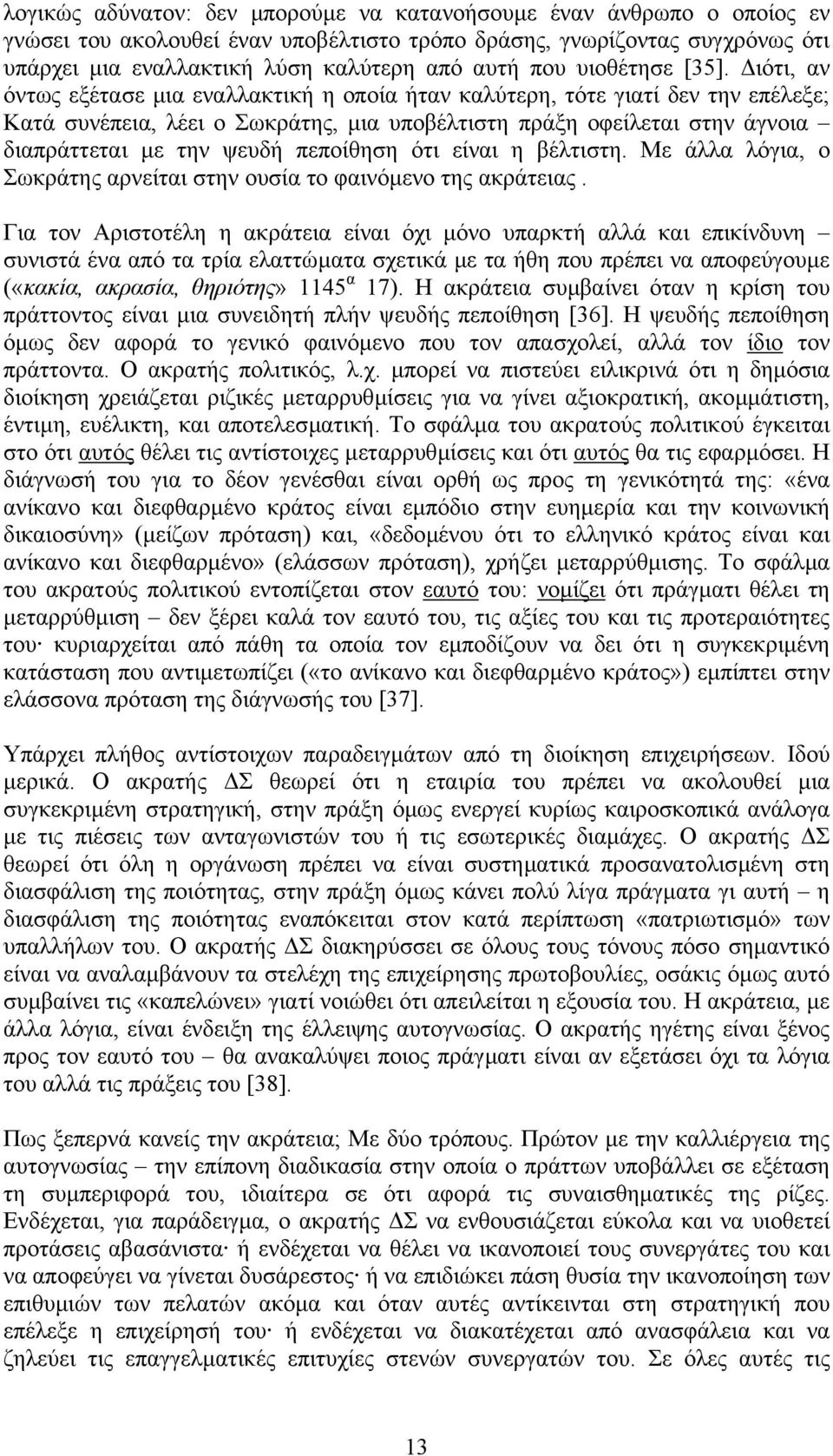 ιότι, αν όντως εξέτασε µια εναλλακτική η οποία ήταν καλύτερη, τότε γιατί δεν την επέλεξε; Κατά συνέπεια, λέει ο Σωκράτης, µια υποβέλτιστη πράξη οφείλεται στην άγνοια διαπράττεται µε την ψευδή