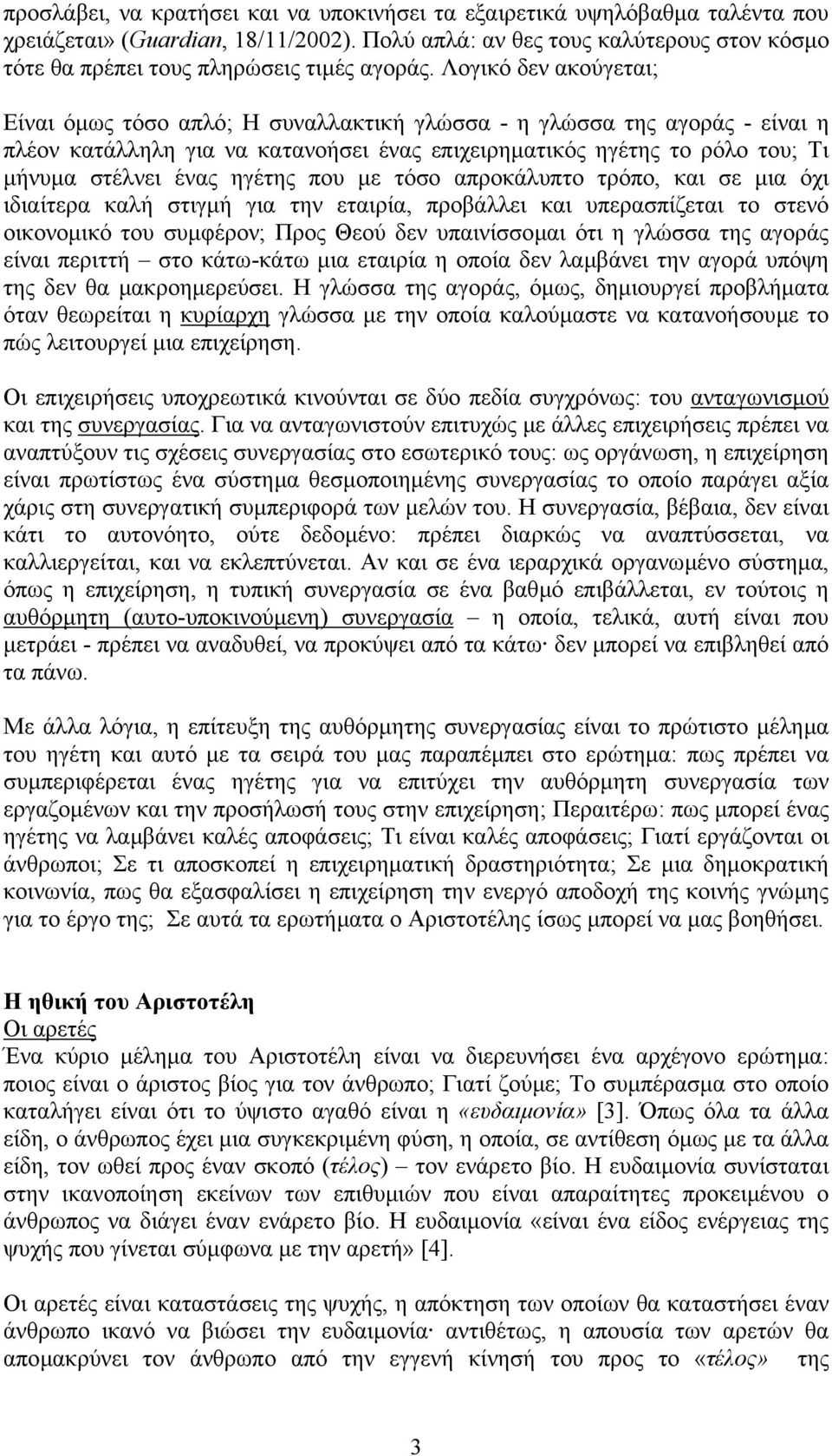 Λογικό δεν ακούγεται; Είναι όµως τόσο απλό; Η συναλλακτική γλώσσα - η γλώσσα της αγοράς - είναι η πλέον κατάλληλη για να κατανοήσει ένας επιχειρηµατικός ηγέτης το ρόλο του; Τι µήνυµα στέλνει ένας