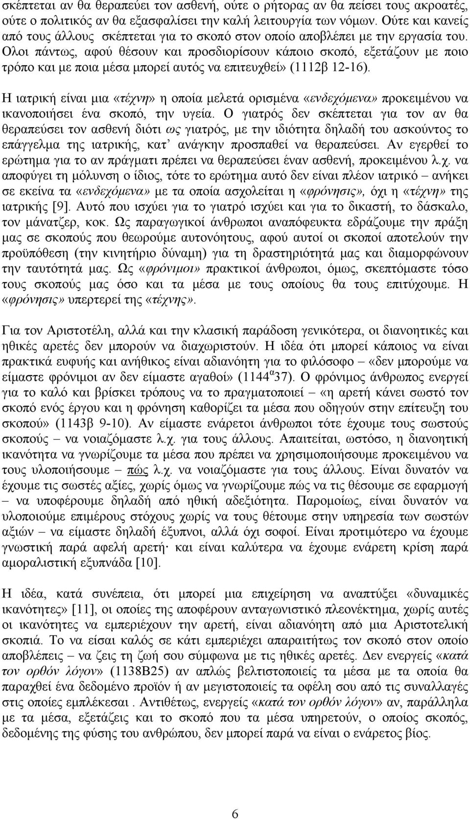 Ολοι πάντως, αφού θέσουν και προσδιορίσουν κάποιο σκοπό, εξετάζουν µε ποιο τρόπο και µε ποια µέσα µπορεί αυτός να επιτευχθεί» (1112β 12-16).