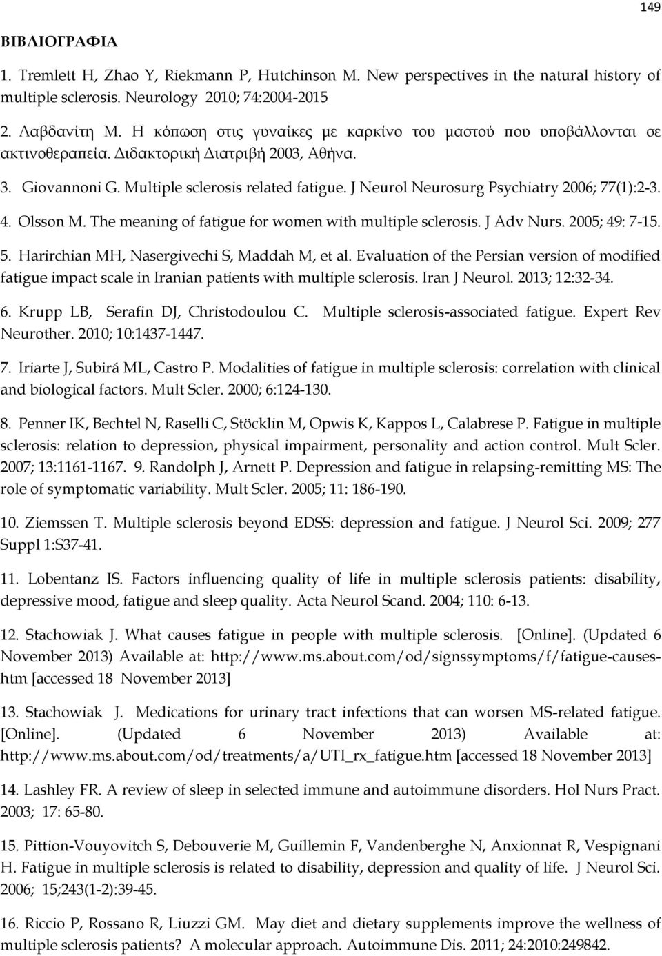 J Neurol Neurosurg Psychiatry 2006; 77(1):2-3. 4. Olsson Μ. The meaning of fatigue for women with multiple sclerosis. J Adv Nurs. 2005; 49: 7-15. 5. Harirchian MH, Nasergivechi S, Maddah M, et al.