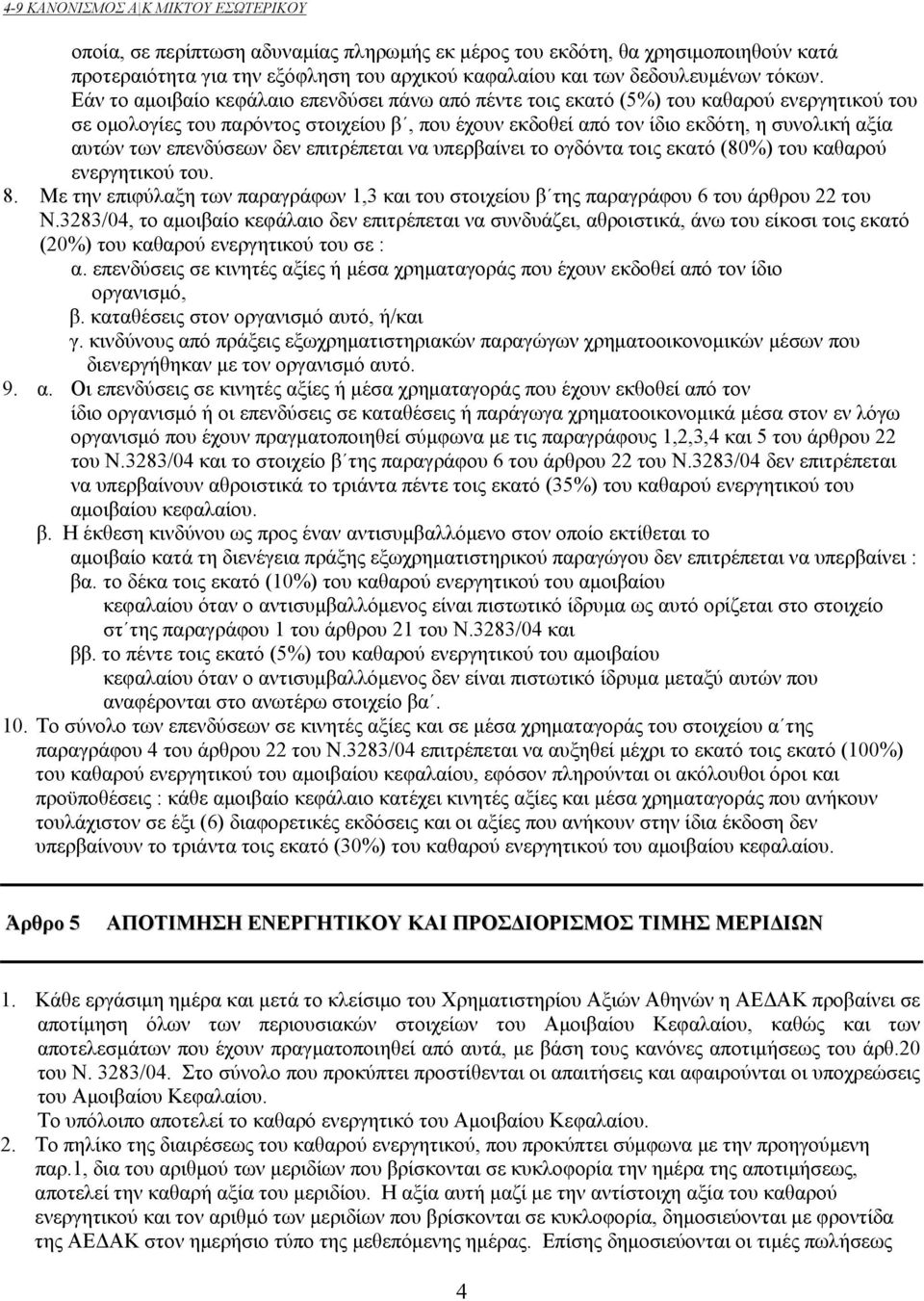 Εάν το αμοιβαίο κεφάλαιο επενδύσει πάνω από πέντε τοις εκατό (5%) του καθαρού ενεργητικού του σε ομολογίες του παρόντος στοιχείου β, που έχουν εκδοθεί από τον ίδιο εκδότη, η συνολική αξία αυτών των