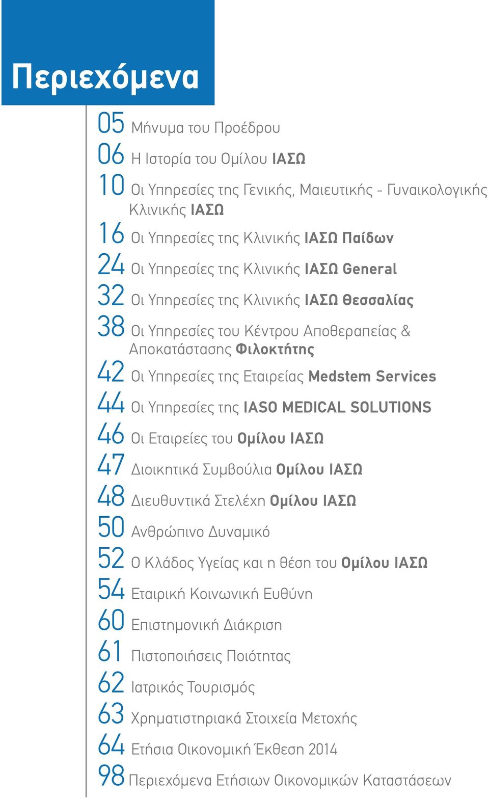 της IASO MEDICAL SOLUTIONS 46 Οι Εταιρείες του Ομίλου ΙΑΣΩ 47 Διοικητικά Συμβούλια Οµίλου ΙΑΣΩ 48 Διευθυντικά Στελέχη Ομίλου ΙΑΣΩ 50 Ανθρώπινο υναµικό 52 Ο Κλάδος Υγείας και η θέση του Ομίλου ΙΑΣΩ 54