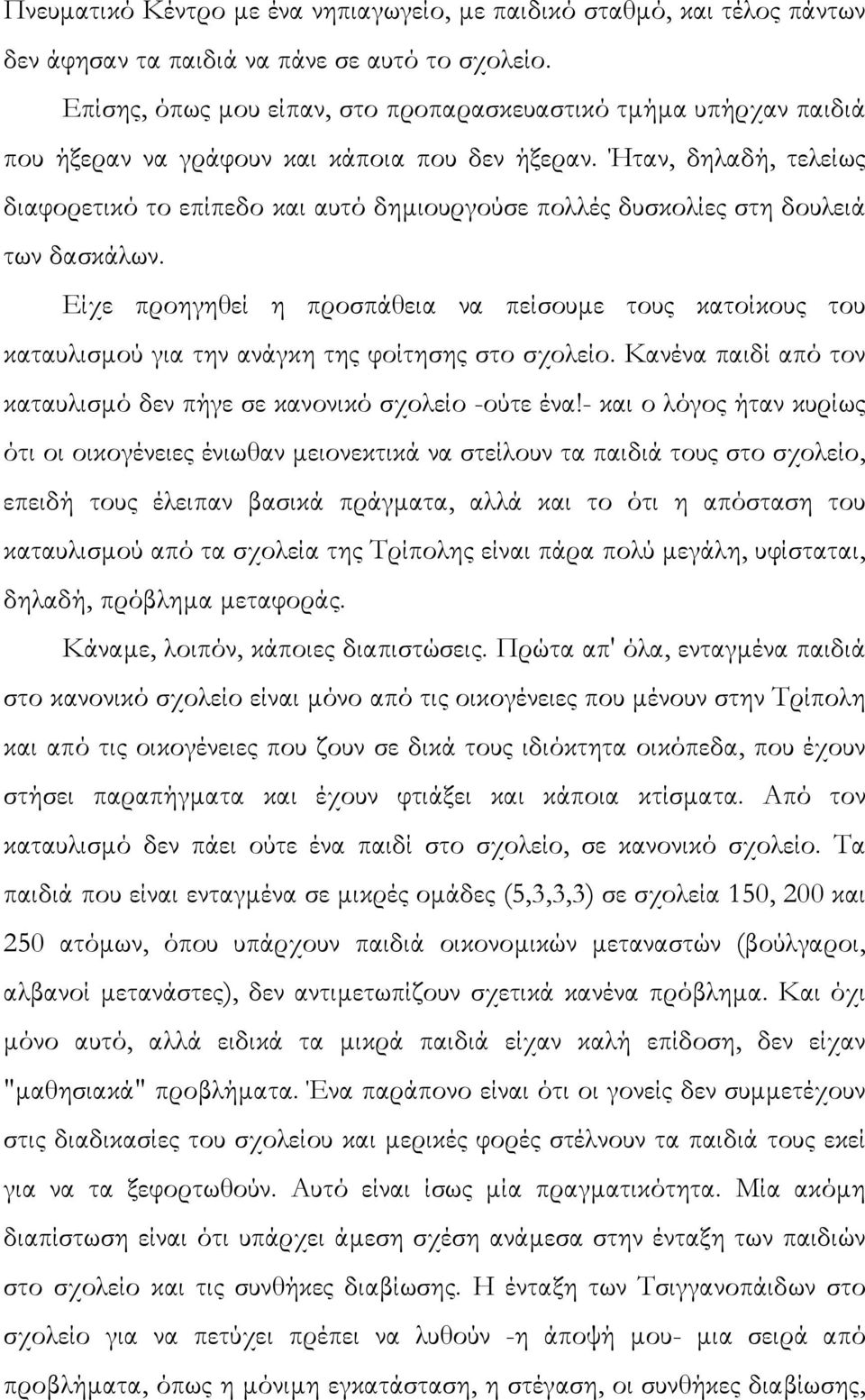 Ήταν, δηλαδή, τελείως διαφορετικό το επίπεδο και αυτό δηµιουργούσε πολλές δυσκολίες στη δουλειά των δασκάλων.