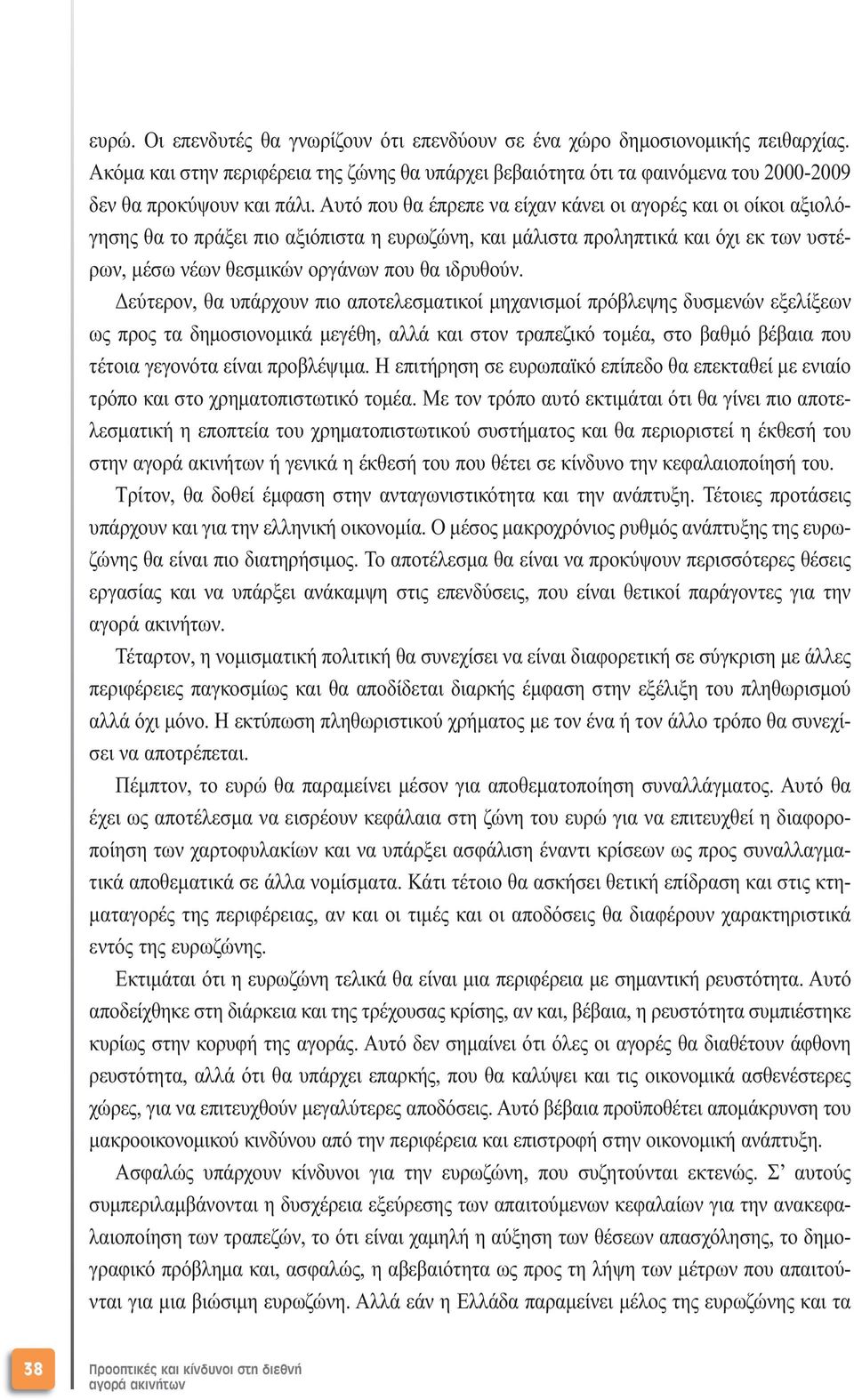 εύτερον, θα υπάρχουν πιο αποτελεσµατικοί µηχανισµοί πρόβλεψης δυσµενών εξελίξεων ως προς τα δηµοσιονοµικά µεγέθη, αλλά και στον τραπεζικό τοµέα, στο βαθµό βέβαια που τέτοια γεγονότα είναι προβλέψιµα.