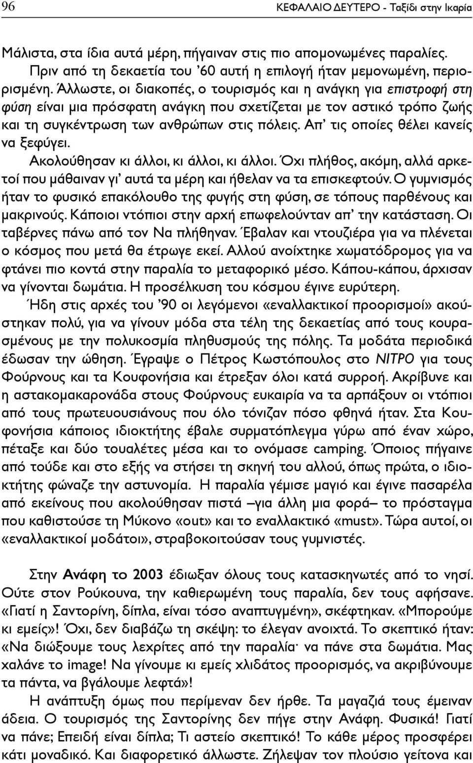 Απ τις οποίες θέλει κανείς να ξεφύγει. Ακολούθησαν κι άλλοι, κι άλλοι, κι άλλοι. Όχι πλήθος, ακόμη, αλλά αρκετοί που μάθαιναν γι αυτά τα μέρη και ήθελαν να τα επισκεφτούν.