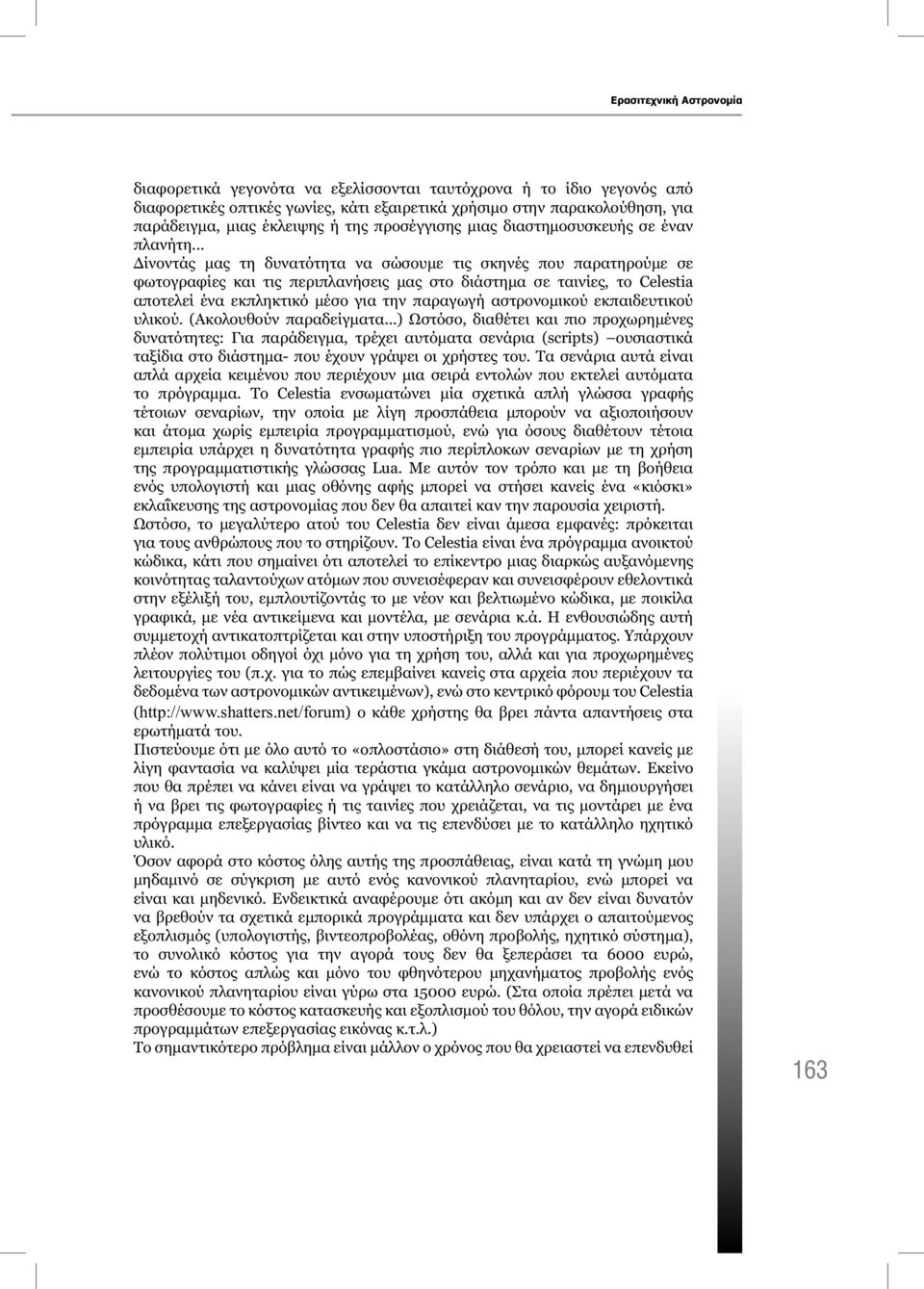 .. Δίνοντάς μας τη δυνατότητα να σώσουμε τις σκηνές που παρατηρούμε σε φωτογραφίες και τις περιπλανήσεις μας στο διάστημα σε ταινίες, το Celestia αποτελεί ένα εκπληκτικό μέσο για την παραγωγή