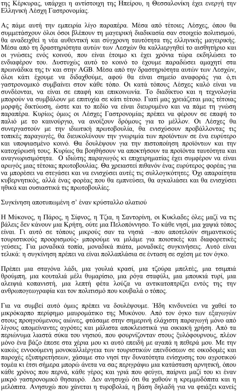 Μέσα από τη δραστηριότητα αυτών των Λεσχών θα καλλιεργηθεί το αισθητήριο και οι γνώσεις ενός κοινού, που είναι έτοιμο κι έχει χρόνια τώρα εκδηλώσει το ενδιαφέρον του.