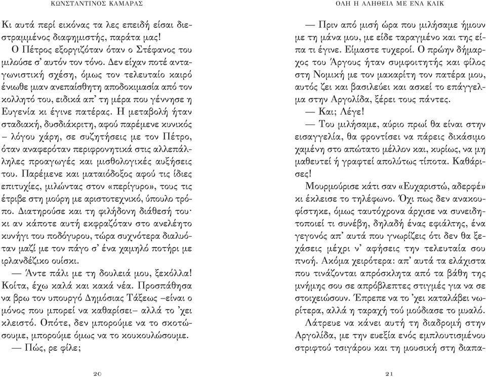 Η μεταβολή ήταν σταδιακή, δυσδιάκριτη, αφού παρέμενε κυνικός λόγου χάρη, σε συζητήσεις με τον Πέτρο, όταν αναφερόταν περιφρονητικά στις αλλεπάλληλες προαγωγές και μισθολογικές αυξήσεις του.