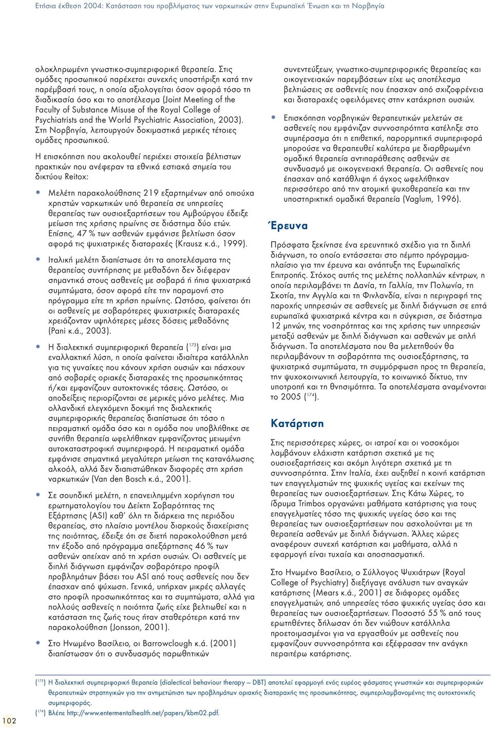 of the Royal College of Psychiatrists and the World Psychiatric Association, 2003). Στη Νορβηγία, λειτουργούν δοκιµαστικά µερικές τέτοιες οµάδες προσωπικού.