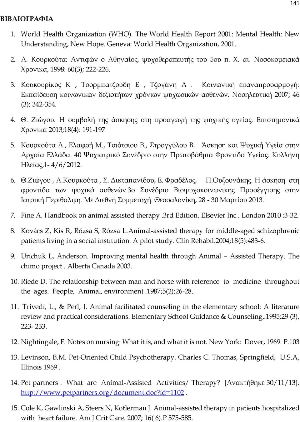 Κοινωνική επαναπροσαρμογή: Εκπαίδευση κοινωνικών δεξιοτήτων χρόνιων ψυχωσικών ασθενών. Νοσηλευτική 2007; 46 (3): 342-354. 4. Θ. Ζιώγου. Η συμβολή της άσκησης στη προαγωγή της ψυχικής υγείας.