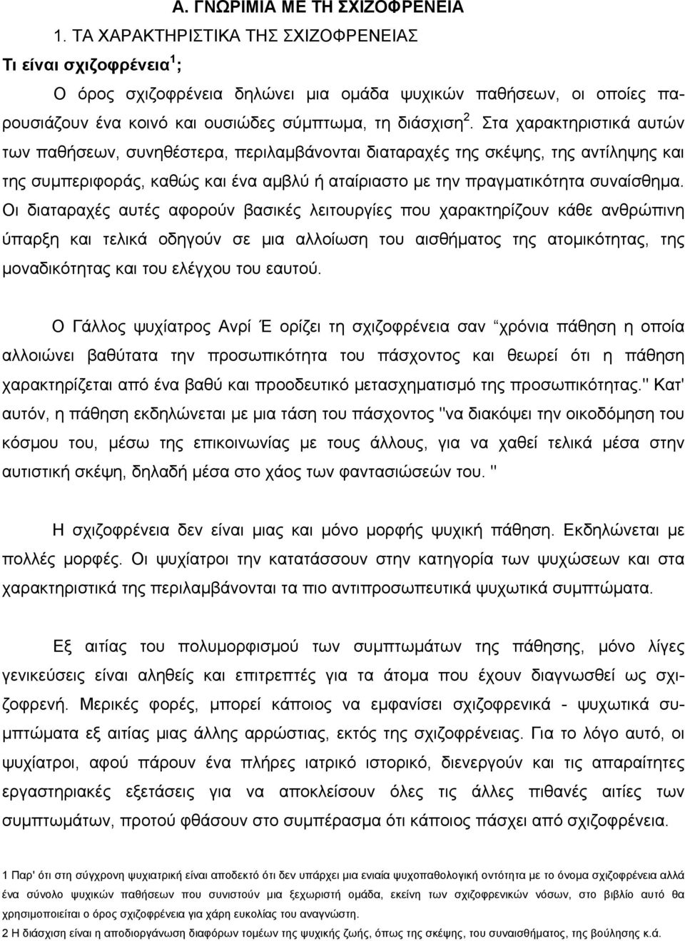 Στα χαρακτηριστικά αυτών των παθήσεων, συνηθέστερα, περιλαµβάνονται διαταραχές της σκέψης, της αντίληψης και της συµπεριφοράς, καθώς και ένα αµβλύ ή αταίριαστο µε την πραγµατικότητα συναίσθηµα.