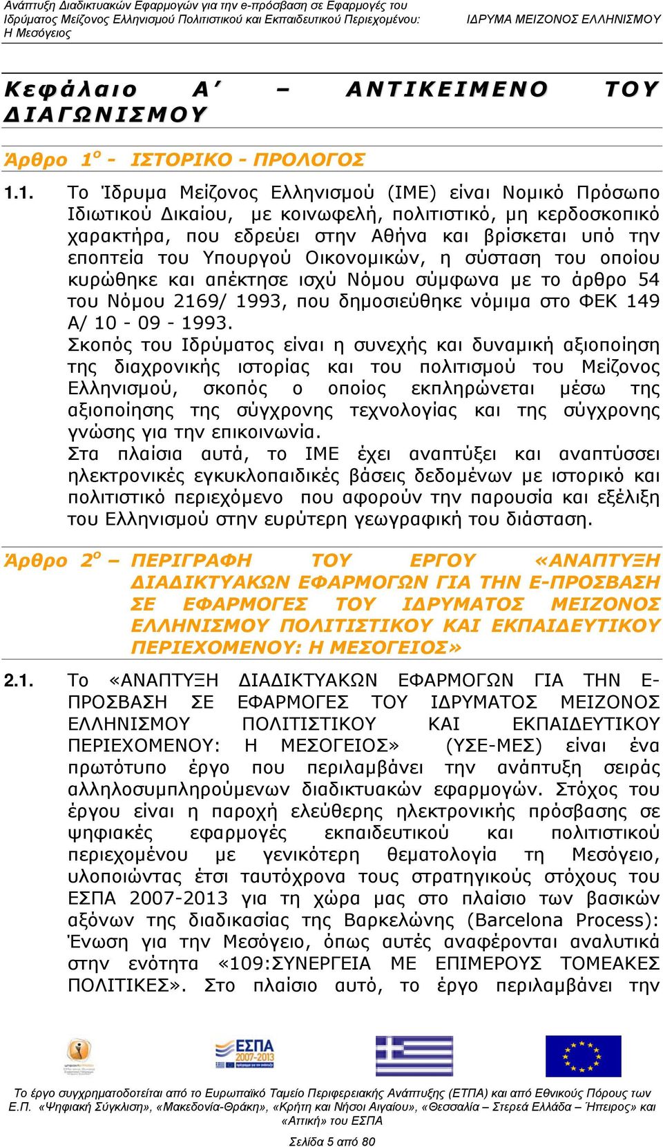 1. Το Ίδρυμα Μείζονος Ελληνισμού (ΙΜΕ) είναι Νομικό Πρόσωπο Ιδιωτικού Δικαίου, με κοινωφελή, πολιτιστικό, μη κερδοσκοπικό χαρακτήρα, που εδρεύει στην Αθήνα και βρίσκεται υπό την εποπτεία του Υπουργού