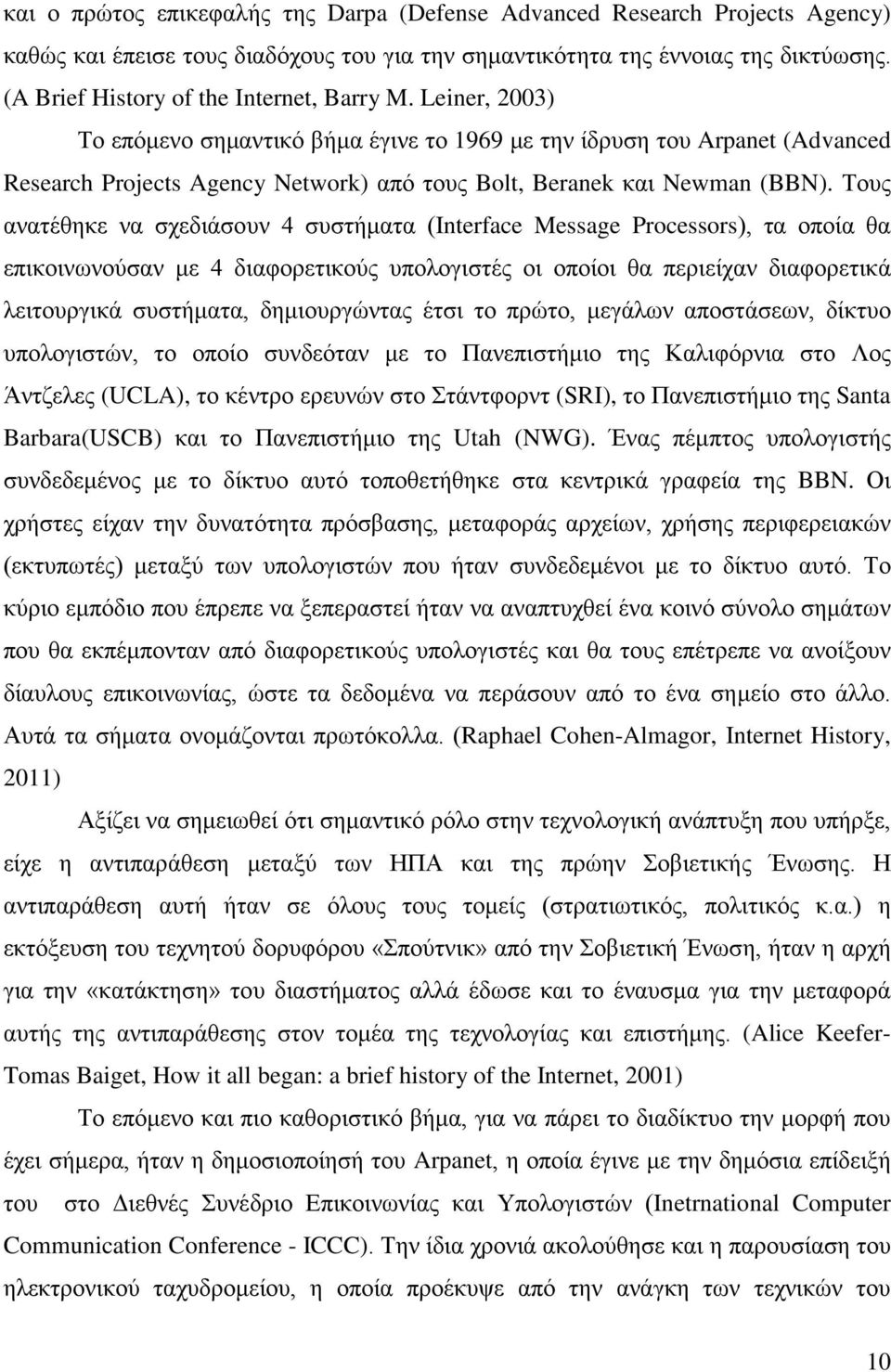 Leiner, 2003) Το επόμενο σημαντικό βήμα έγινε το 1969 με την ίδρυση του Arpanet (Advanced Research Projects Agency Network) από τους Bolt, Beranek και Newman (BBN).