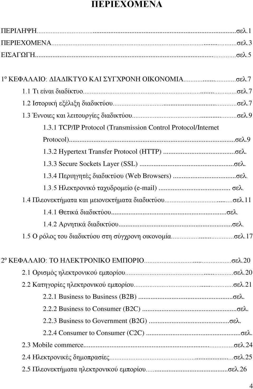 ..σελ. 1.3.5 Ηλεκτρονικό ταχυδρομείο (e-mail)... σελ. 1.4 Πλεονεκτήματα και μειονεκτήματα διαδικτύου...σελ.11 1.4.1 Θετικά διαδικτύου...σελ. 1.4.2 Αρνητικά διαδικτύου...σελ. 1.5 Ο ρόλος του διαδικτύου στη σύγχρονη οικονομία.