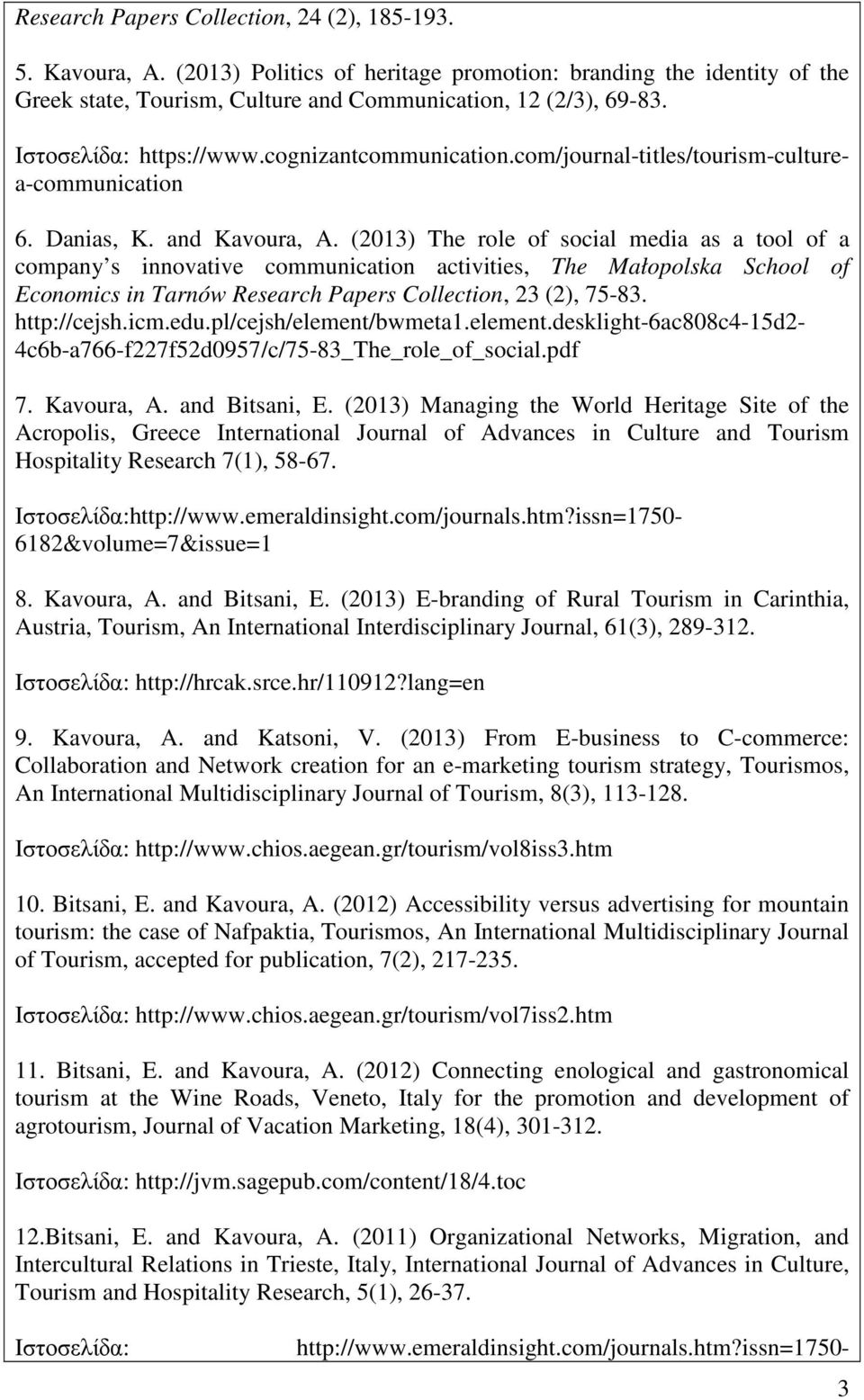 (2013) The role of social media as a tool of a company s innovative communication activities, The Małopolska School of Economics in Tarnów Research Papers Collection, 23 (2), 75-83. http://cejsh.icm.