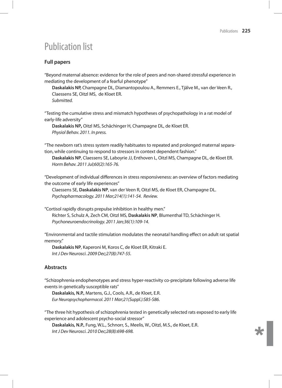 Testing the cumulative stress and mismatch hypotheses of psychopathology in a rat model of early-life adversity Daskalakis NP, Oitzl MS, Schächinger H, Champagne DL, de Kloet ER. Physiol Behav. 2011.