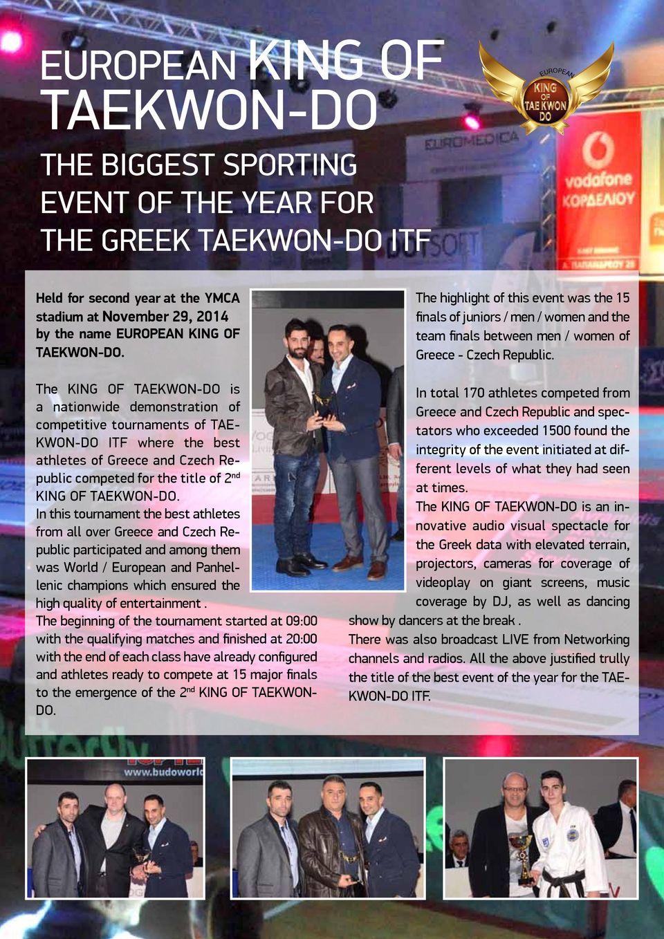 The KING OF TAEKWON-DO is a nationwide demonstration of competitive tournaments of TAE- KWON-DO ITF where the best athletes of Greece and Czech Republic competed for the title of 2 nd KING OF  In