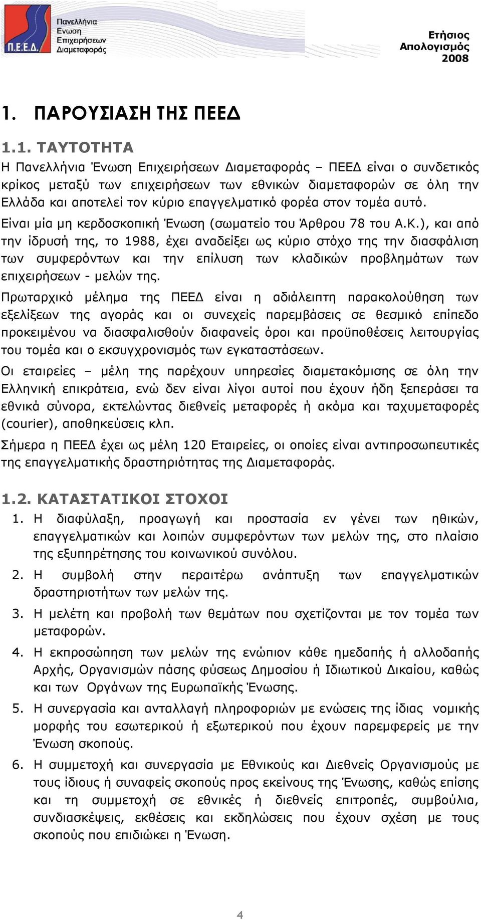 ), και από την ίδρυσή της, το 1988, έχει αναδείξει ως κύριο στόχο της την διασφάλιση των συµφερόντων και την επίλυση των κλαδικών προβληµάτων των επιχειρήσεων - µελών της.