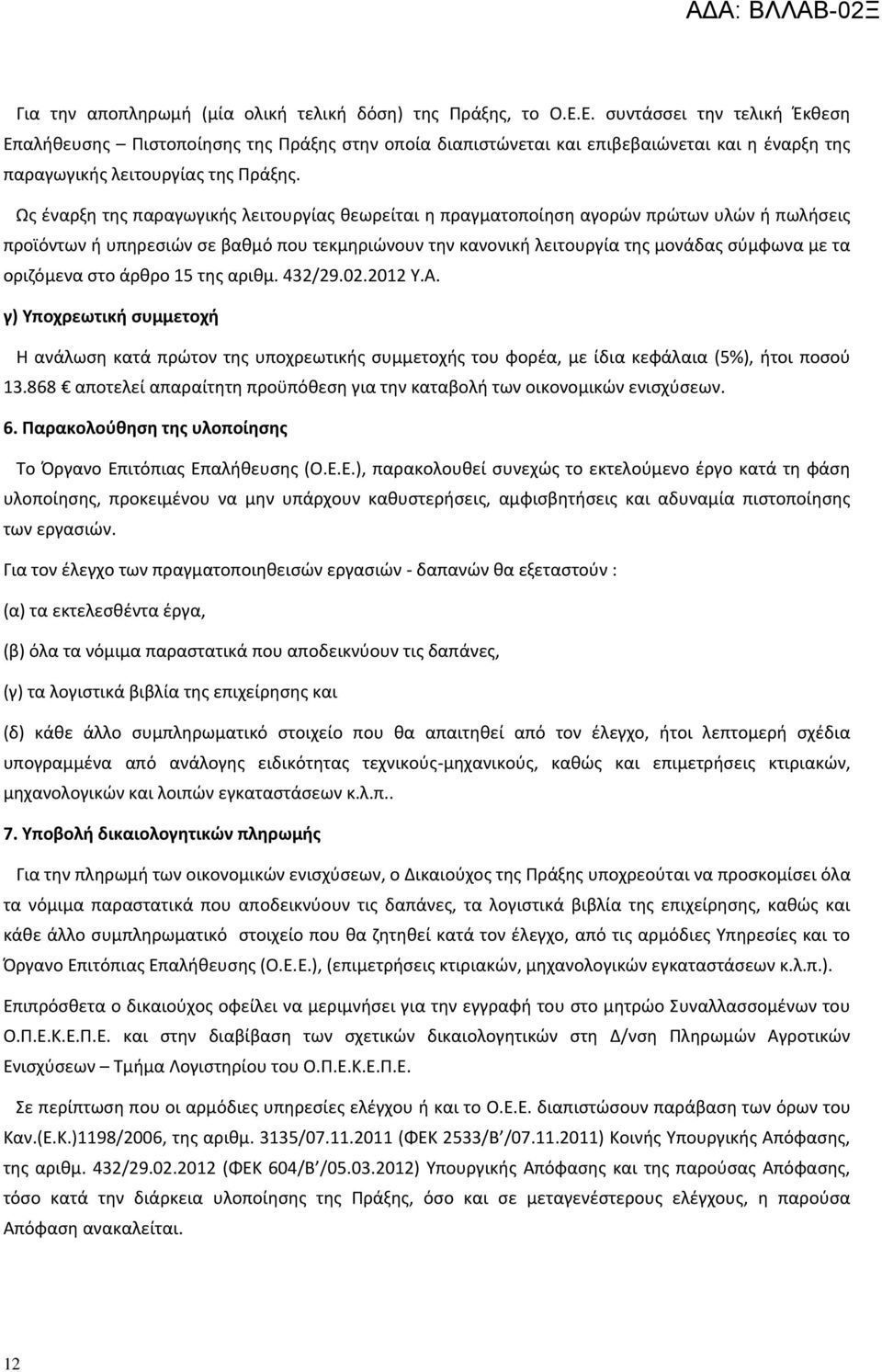 Ως έναρξη της παραγωγικής λειτουργίας θεωρείται η πραγματοποίηση αγορών πρώτων υλών ή πωλήσεις προϊόντων ή υπηρεσιών σε βαθμό που τεκμηριώνουν την κανονική λειτουργία της μονάδας σύμφωνα με τα