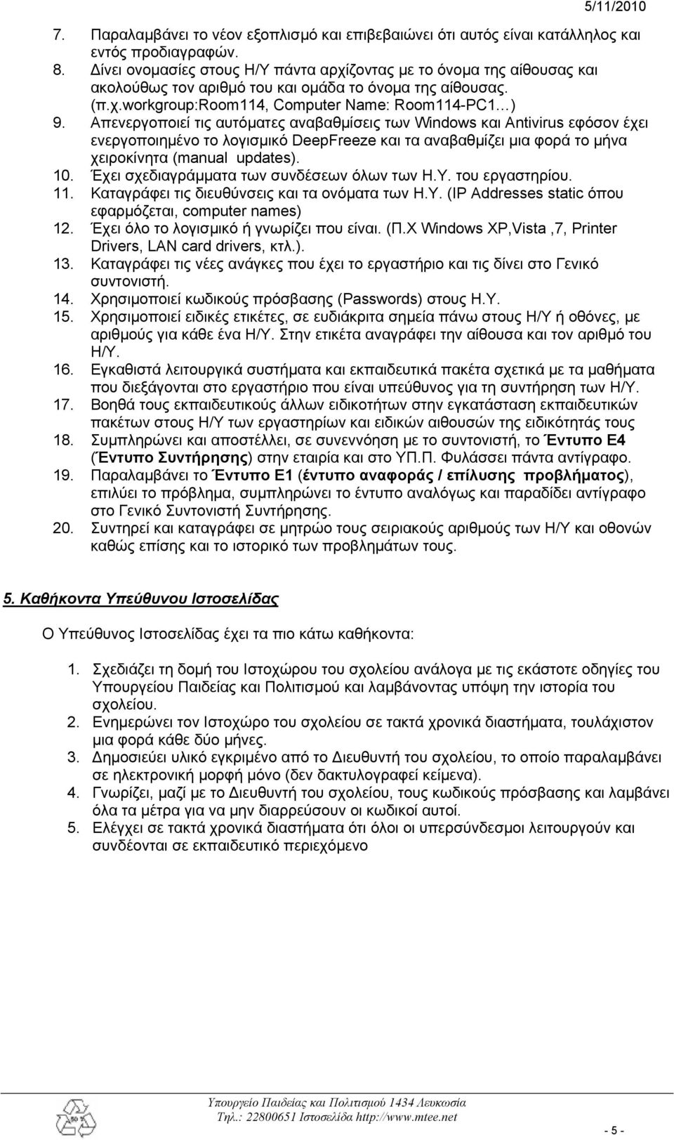 Απενεργοποιεί τις αυτόματες αναβαθμίσεις των Windows και Antivirus εφόσον έχει ενεργοποιημένο το λογισμικό DeepFreeze και τα αναβαθμίζει μια φορά το μήνα χειροκίνητα (manual updates). 10.