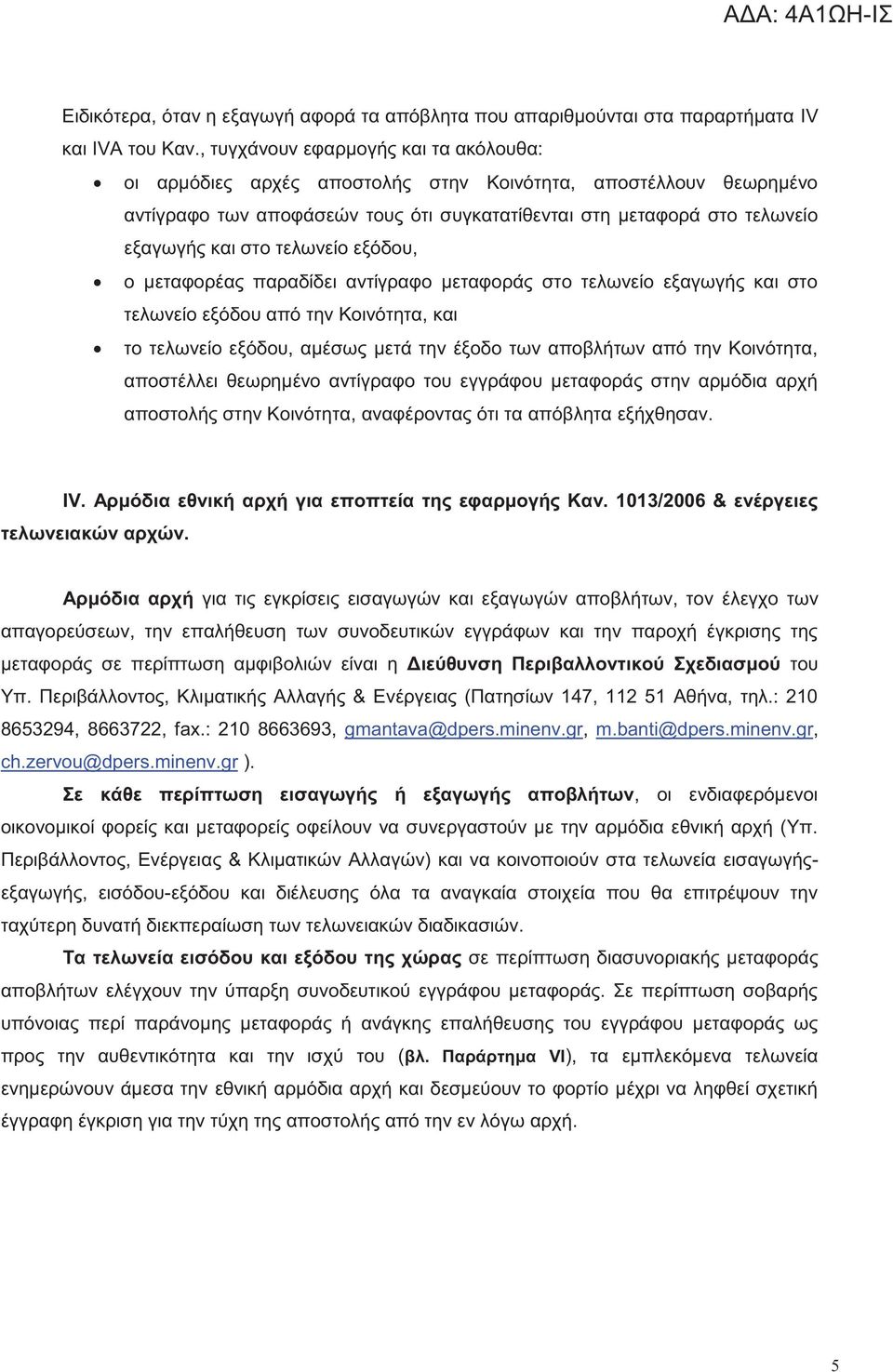 εξόδου, ο μεταφορέα παραδίδει αντίγραφο μεταφορά στο τελωνείο εξαγωγή και στο τελωνείο εξόδου από την Κοινότητα, και το τελωνείο εξόδου, αμέσω μετά την έξοδο των αποβλήτων από την Κοινότητα,