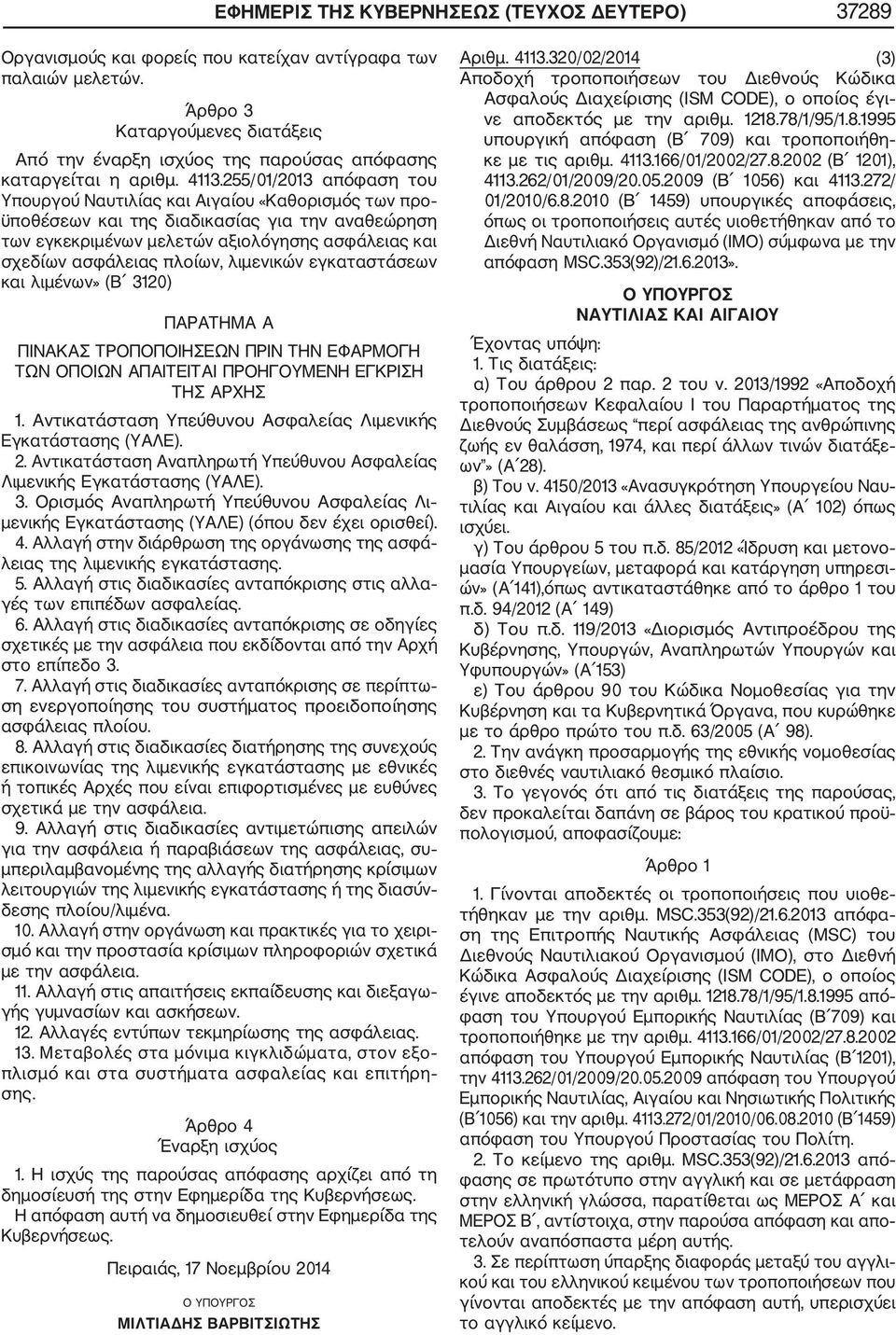 255/01/2013 απόφαση του Υπουργού Ναυτιλίας και Αιγαίου «Καθορισμός των προ ϋποθέσεων και της διαδικασίας για την αναθεώρηση των εγκεκριμένων μελετών αξιολόγησης ασφάλειας και σχεδίων ασφάλειας