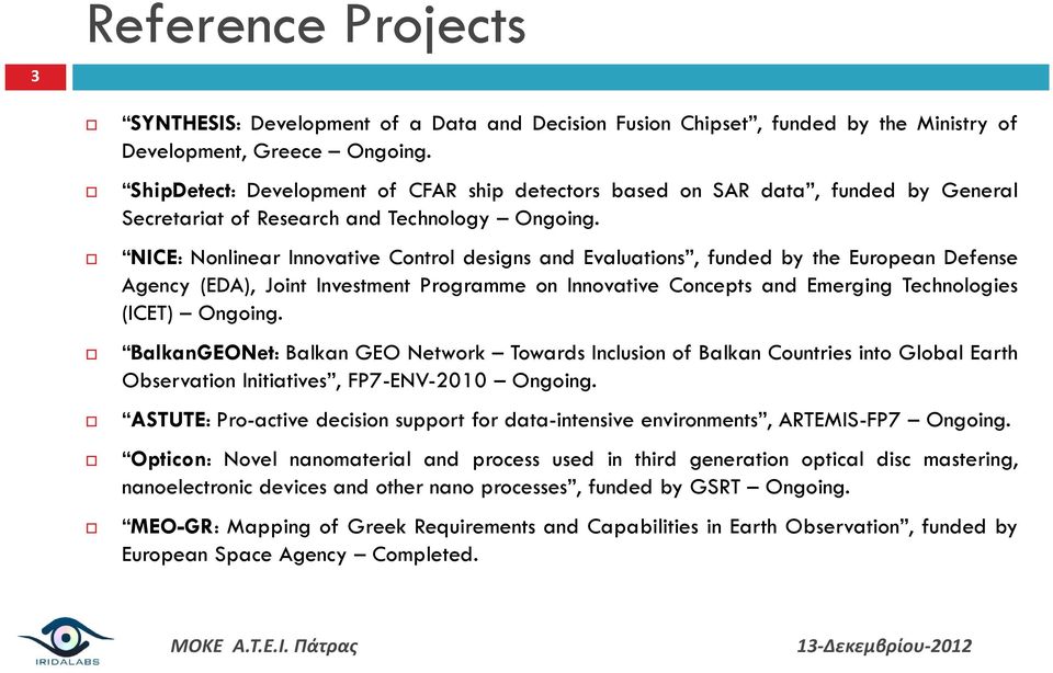 NICE: Nonlinear Innovative Control designs and Evaluations, funded by the European Defense Agency (EDA), Joint Investment Programme on Innovative Concepts and Emerging Technologies (ICET) Ongoing.