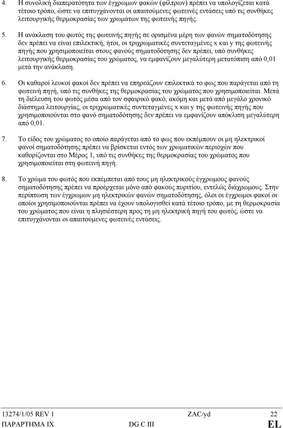 Η ανάκλαση του φωτός της φωτεινής πηγής σε ορισµένα µέρη των φανών σηµατοδότησης δεν πρέπει να είναι επιλεκτική, ήτοι, οι τριχρωµατικές συντεταγµένες x και y της φωτεινής πηγής που χρησιµοποιείται