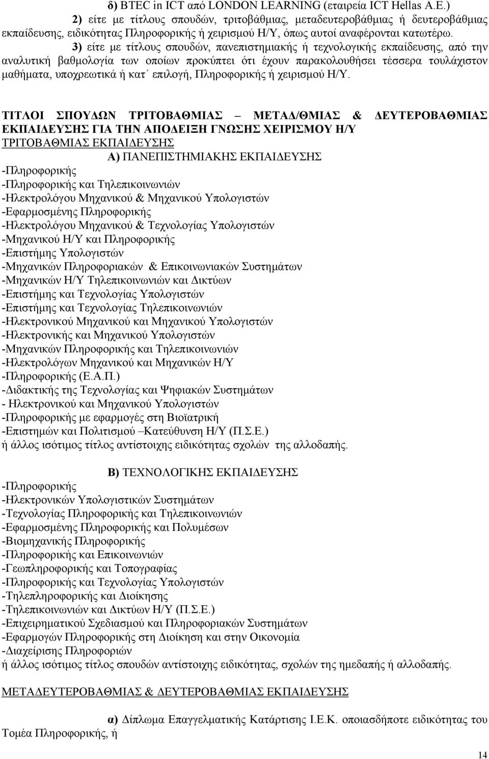 3) είτε με τίτλους σπουδών, πανεπιστημιακής ή τεχνολογικής εκπαίδευσης, από την αναλυτική βαθμολογία των οποίων προκύπτει ότι έχουν παρακολουθήσει τέσσερα τουλάχιστον μαθήματα, υποχρεωτικά ή κατ