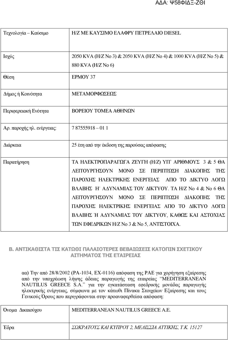 ενέργειας: 7 87555918 01 1 Διάρκεια 25 έτη από την έκδοση της παρούσας απόφασης Παρατήρηση ΤΑ ΗΛΕΚΤΡΟΠΑΡΑΓΩΓΑ ΖΕΥΓΗ (Η/Ζ) ΥΠ ΑΡΙΘΜΟΥΣ 3 & 5 ΘΑ ΛΕΙΤΟΥΡΓΗΣΟΥΝ ΜΟΝΟ ΣΕ ΠΕΡΙΠΤΩΣΗ ΔΙΑΚΟΠΗΣ ΤΗΣ ΠΑΡΟΧΗΣ