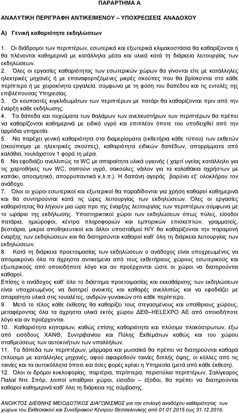 Όλες οι εργασίες καθαριότητας των εσωτερικών χώρων θα γίνονται είτε με κατάλληλες ηλεκτρικές μηχανές ή με επαναφορτιζόμενες μικρές σκούπες που θα βρίσκονται στο κάθε περίπτερο ή με χειροκίνητα