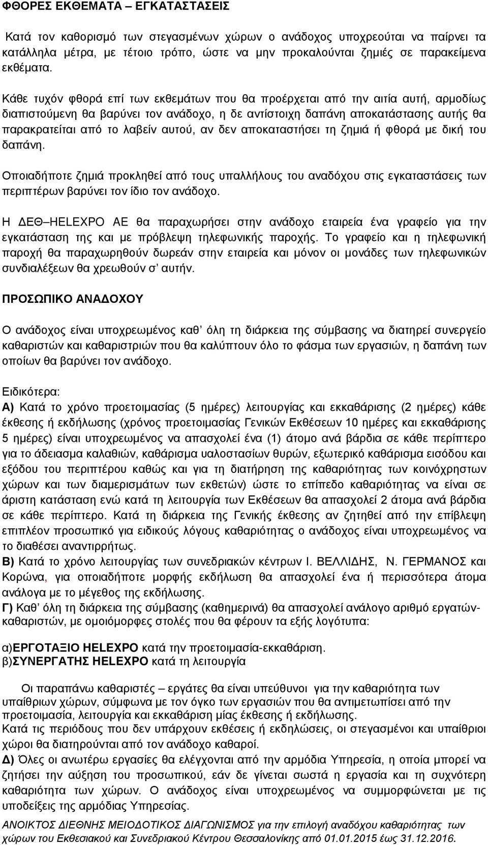 αυτού, αν δεν αποκαταστήσει τη ζημιά ή φθορά με δική του δαπάνη. Οποιαδήποτε ζημιά προκληθεί από τους υπαλλήλους του αναδόχου στις εγκαταστάσεις των περιπτέρων βαρύνει τον ίδιο τον ανάδοχο.