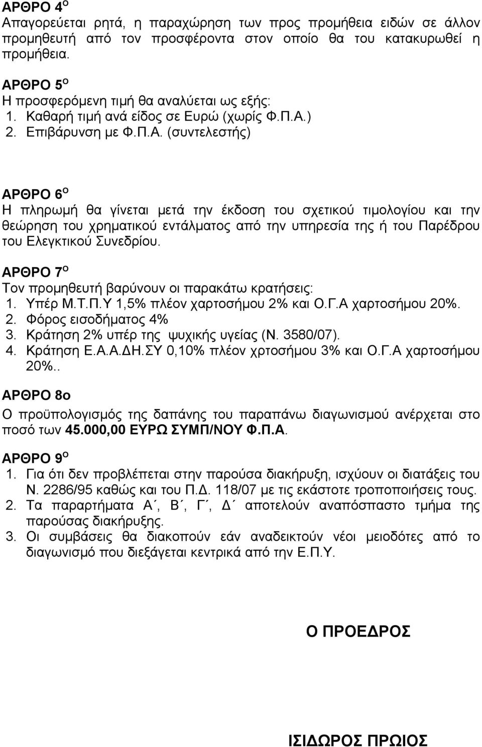 ΑΡΘΡΟ 7 Ο Τον προμηθευτή βαρύνουν οι παρακάτω κρατήσεις:. Υπέρ Μ.Τ.Π.Υ,5% πλέον χαρτοσήμου 2% και Ο.Γ.Α χαρτοσήμου 20%. 2. Φόρος εισοδήματος 4% 3. Κράτηση 2% υπέρ της ψυχικής υγείας (Ν. 3580/07). 4. Κράτηση Ε.