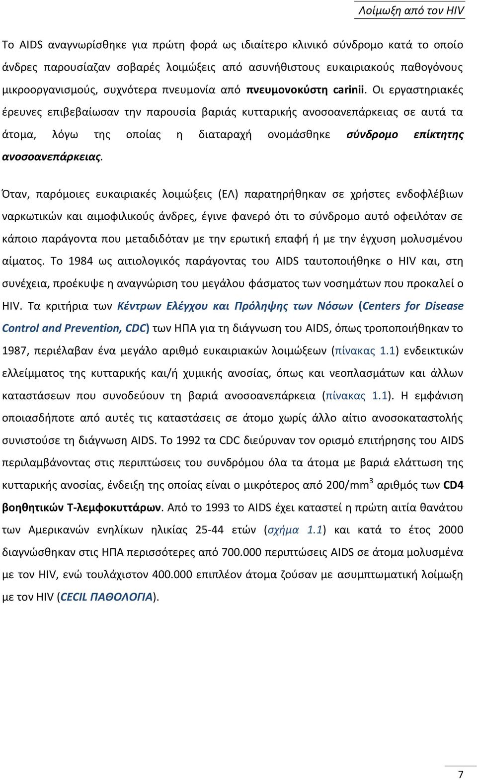 Οι εργαςτθριακζσ ζρευνεσ επιβεβαίωςαν τθν παρουςία βαριάσ κυτταρικισ ανοςοανεπάρκειασ ςε αυτά τα άτομα, λόγω τθσ οποίασ θ διαταραχι ονομάςκθκε ςφνδρομο επίκτθτθσ ανοςοανεπάρκειασ.