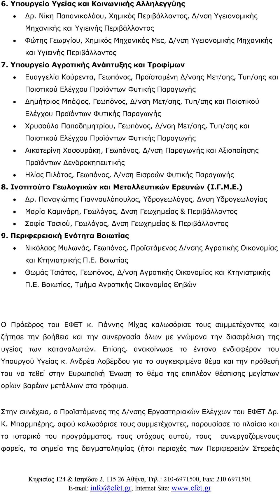 Υπουργείο Αγροτικής Ανάπτυξης και Τροφίμων Ευαγγελία Κούρεντα, Γεωπόνος, Προϊσταμένη Δ/νσης Mετ/σης, Τυπ/σης και Ποιοτικού Ελέγχου Προϊόντων Φυτικής Παραγωγής Δημήτριος Μπάζιος, Γεωπόνος, Δ/νση