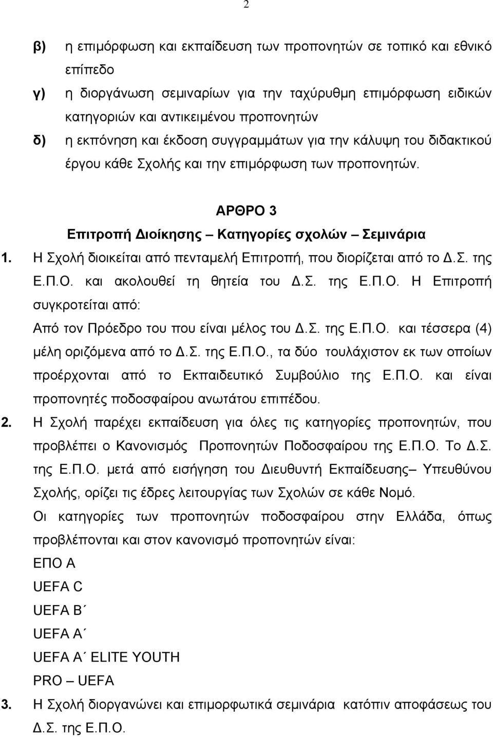 Η Σχολή διοικείται από πενταµελή Επιτροπή, που διορίζεται από το.σ. της Ε.Π.Ο. και ακολουθεί τη θητεία του.σ. της Ε.Π.Ο. Η Επιτροπή συγκροτείται από: Από τον Πρόεδρο του που είναι µέλος του.σ. της Ε.Π.Ο. και τέσσερα (4) µέλη οριζόµενα από το.