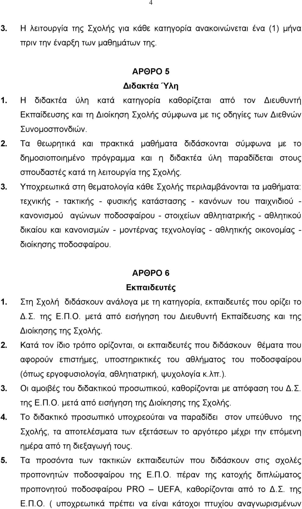 Τα θεωρητικά και πρακτικά µαθήµατα διδάσκονται σύµφωνα µε το δηµοσιοποιηµένο πρόγραµµα και η διδακτέα ύλη παραδίδεται στους σπουδαστές κατά τη λειτουργία της Σχολής. 3.